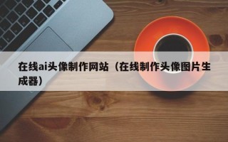 云梦在线ai头像制作网站（在线制作头像图片生成器）